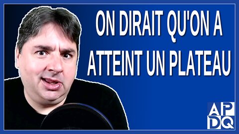 On dirait qu'on a atteint un plateau. Dit Boileau