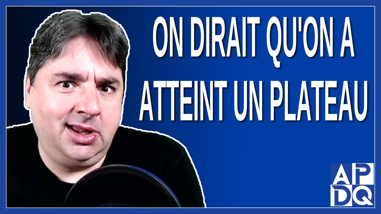 On dirait qu'on a atteint un plateau. Dit Boileau