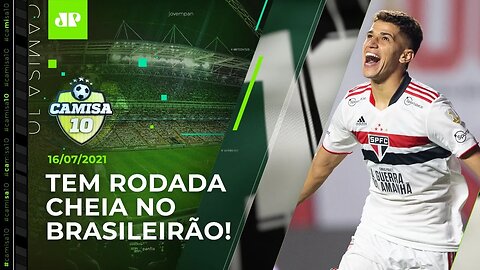 São Paulo e Corinthians fazem JOGOS DUROS pelo Brasileirão! | CAMISA 10 - 16/07/21