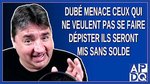 Dubé menace ceux qui ne veulent pas se faire dépister ils seront mis sans solde