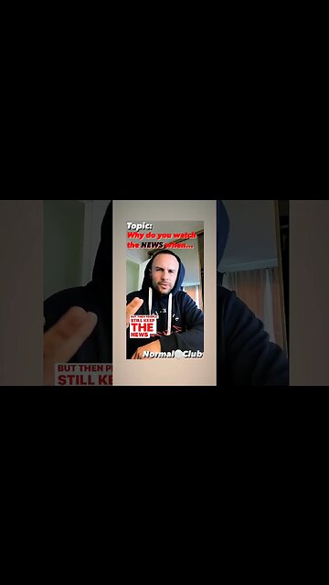 Why do you watch the NEWS when...