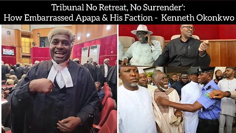 Tribunal No Retreat, No Surrender': How Embarrassed Apapa & His Faction - Kenneth Okonkwo