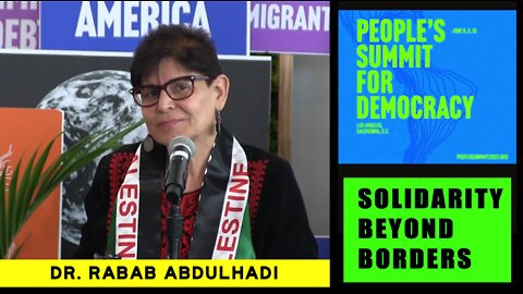 SOLIDARITY BEYOND BORDERS w/ DR. RABAB ABDULHADI - PEOPLE'S SUMMIT 2022 (HD)