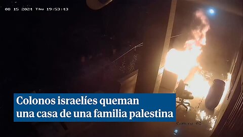 Momento en que colonos israelíes prenden fuego a la casa de una familia palestina