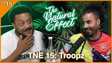 The Natural Effect Podcast EP 15: Troopz