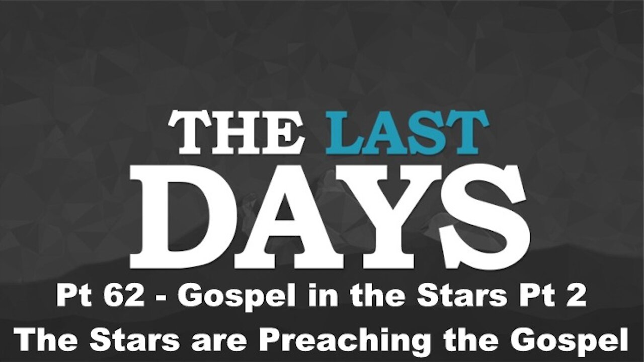 Gospel in the Stars Pt 2 - The Stars are Preaching the Gospel - The Last Days Pt 62