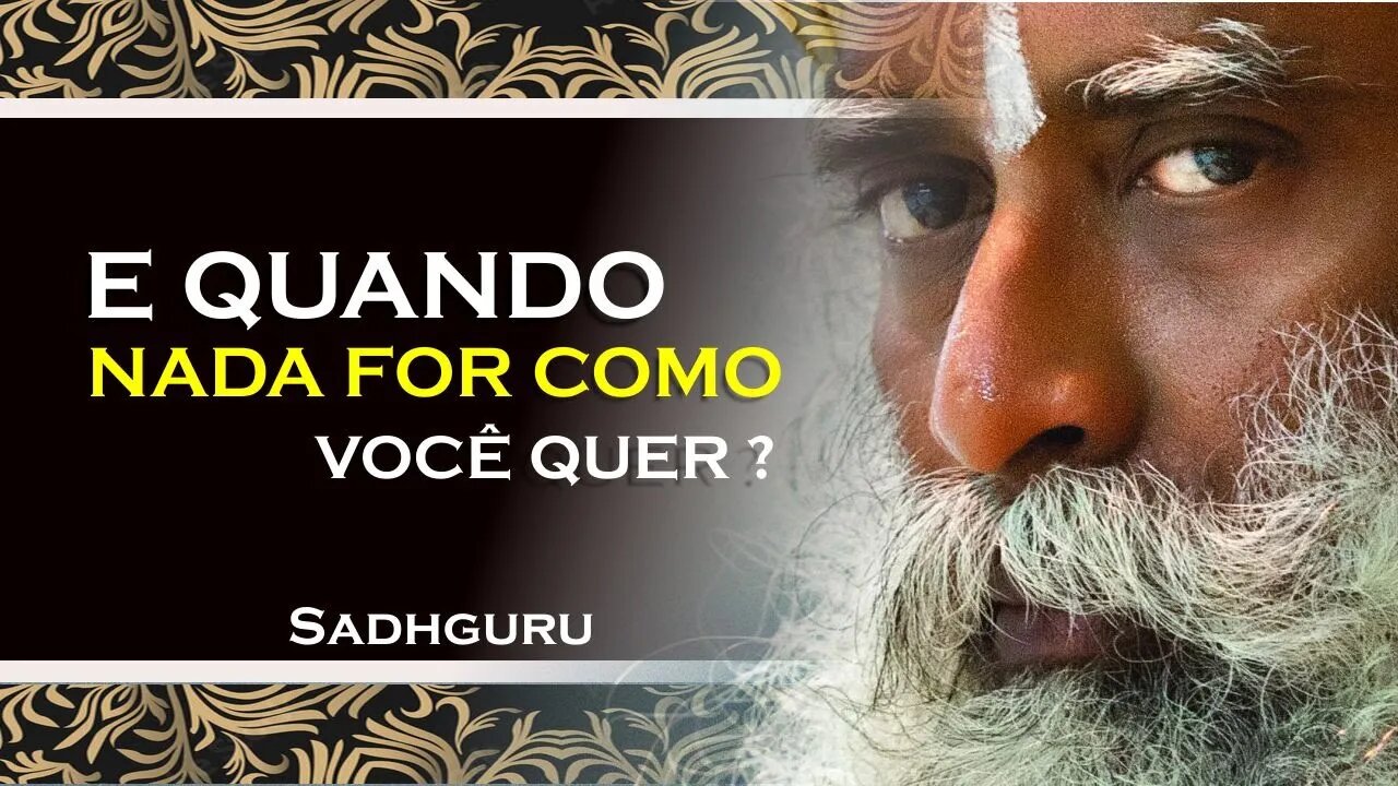 SADHGURU - E SE NADA ACONTECER COMO VOCÊ ESTAVA IMAGINANDO, SADHGURU DUBLADO