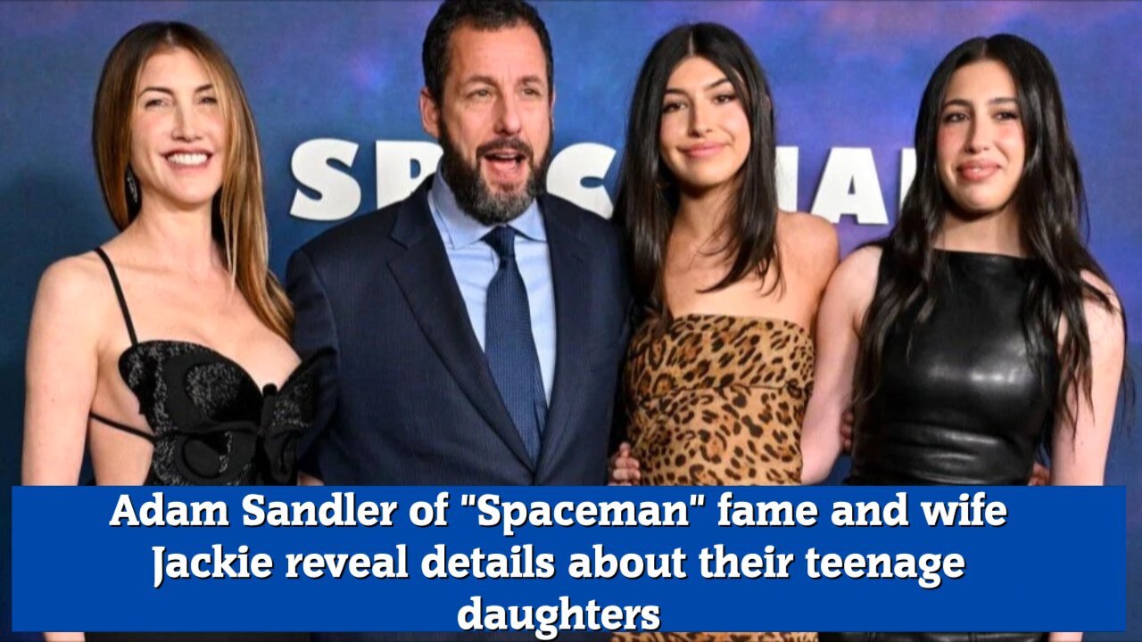 Adam Sandler of Spaceman fame and wife Jackie reveal details about their teenage daughters