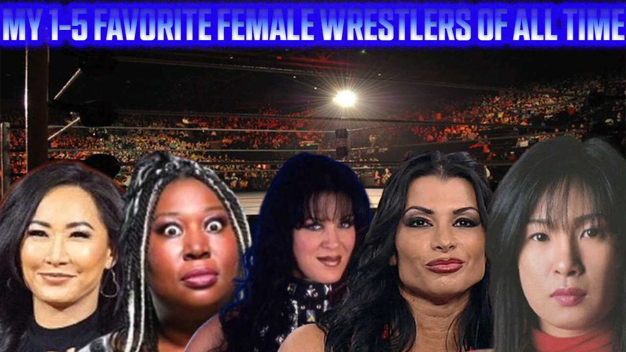 My 1-5 Favorite Female Wrestlers Of All Time