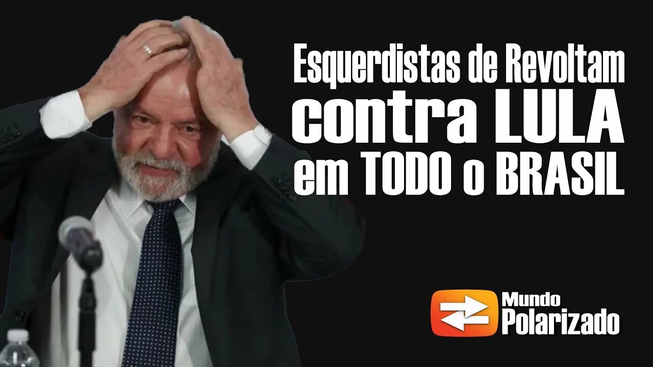 Esquerdistas se revoltam CONTRA LULA em todo o Brasil