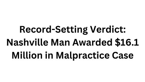 Record Setting Verdict Nashville Man Awarded $16 1 Million in Malpractice Case Published Nashville,