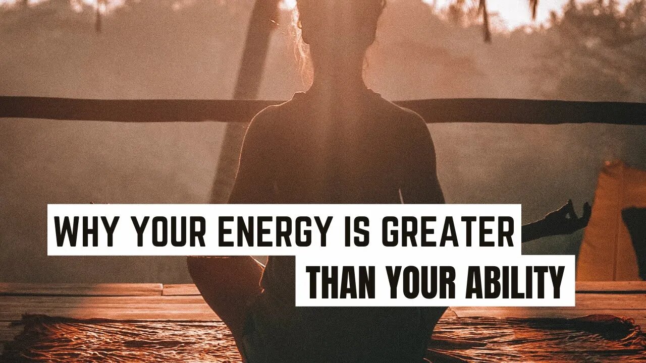 Why Energy Is Greater Than Ability