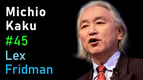 Michio Kaku- Future of Humans, Aliens, Space Travel & Physics - Lex Fridman Podcast #45