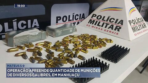 "Mateus 5:9": Operação apreende quantidade de munições de diversos calibres, em Manhuaçu.