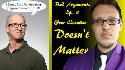 Bad Arguments Ep 8 I Don't Care Where His Degree Came From