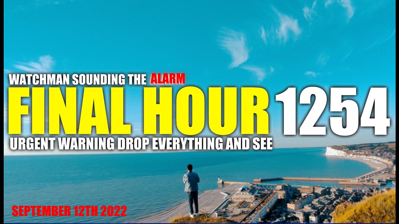 FINAL HOUR 1254 - URGENT WARNING DROP EVERYTHING AND SEE - WATCHMAN SOUNDING THE ALARM