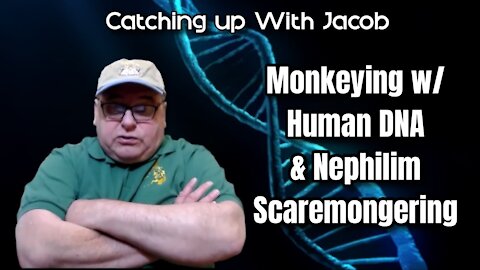 Catching up with Jacob: Monkeying w/ Human DNA & Nephilim Scaremongering - episode 21