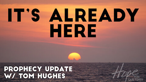 It's Already Here | Prophecy Update with Tom Hughes