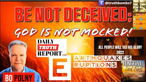 7/24/2022 Be NOT Deceived; God is NOT Mocked! Earthquakes/Eruptions - Bo Polny