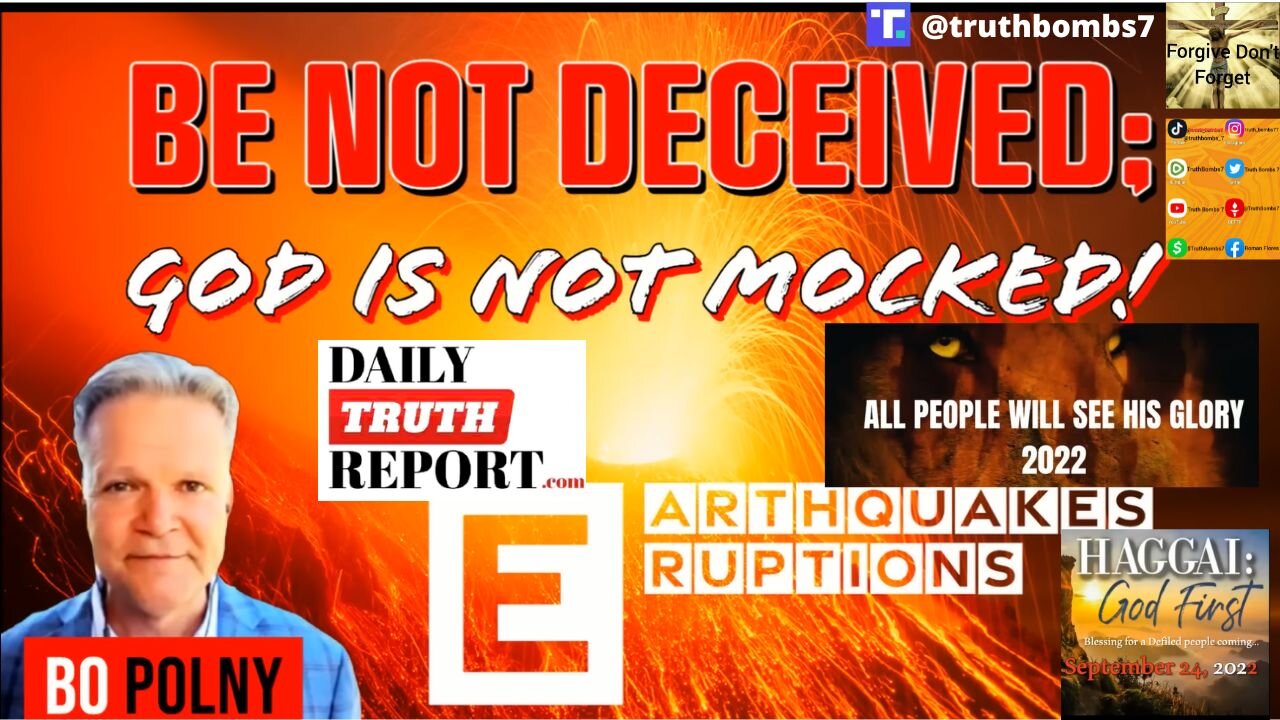 7/24/2022 Be NOT Deceived; God is NOT Mocked! Earthquakes/Eruptions - Bo Polny