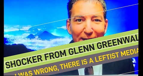 GLENN GREENWALD: "I WAS WRONG, THERE IS A LEFTIST MEDIA"