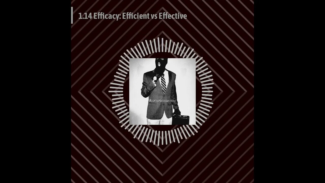 Corporate Cowboys Podcast - 1.14 Efficacy: Efficient vs Effective