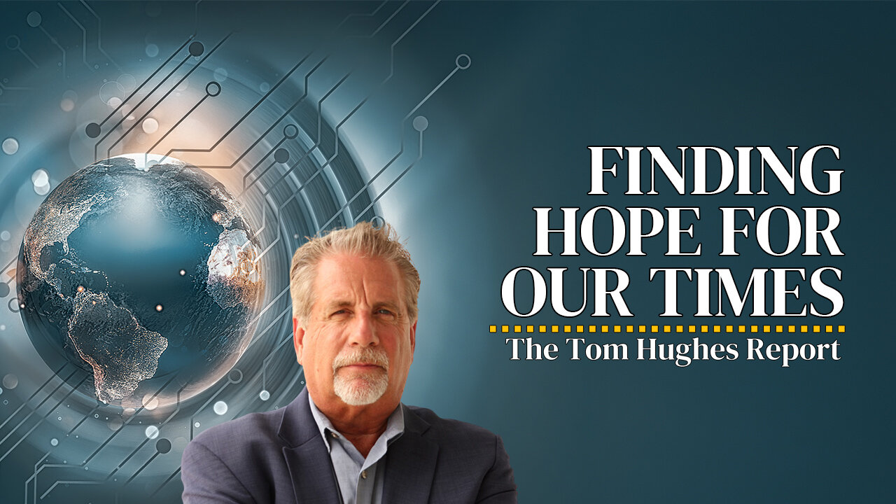 Finding Hope For Our Times | The Tom Hughes Report
