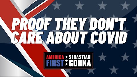 Proof they Don't Care about COVID. Sebastian Gorka on AMERICA First