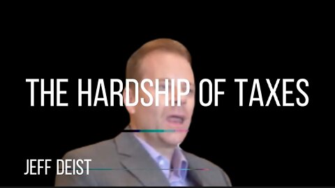 JEFF DEIST onnTHE HARDSHIP OF TAXES
