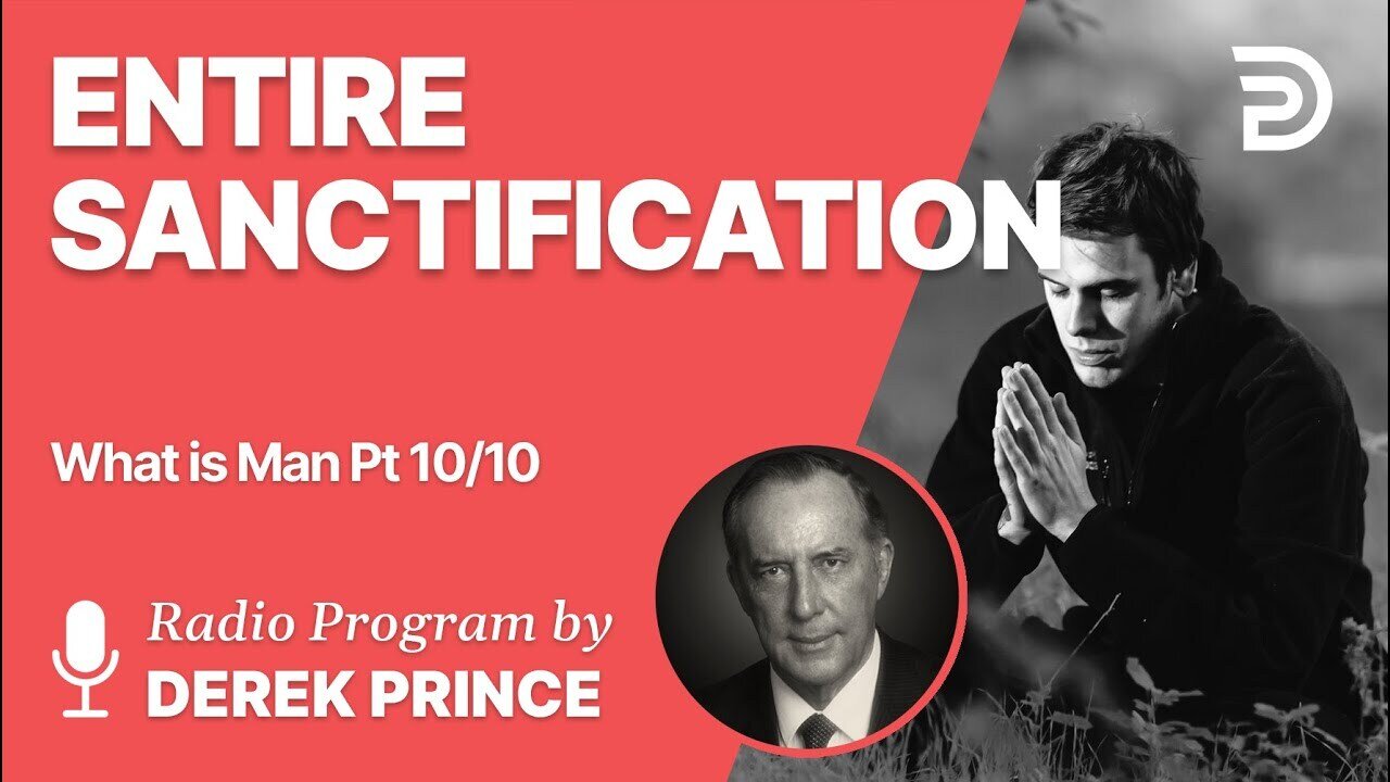 What is Man Pt 10 of 10 - Entire Sanctification - Derek Prince