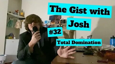 #32 - The Gist with Josh - Total Domination