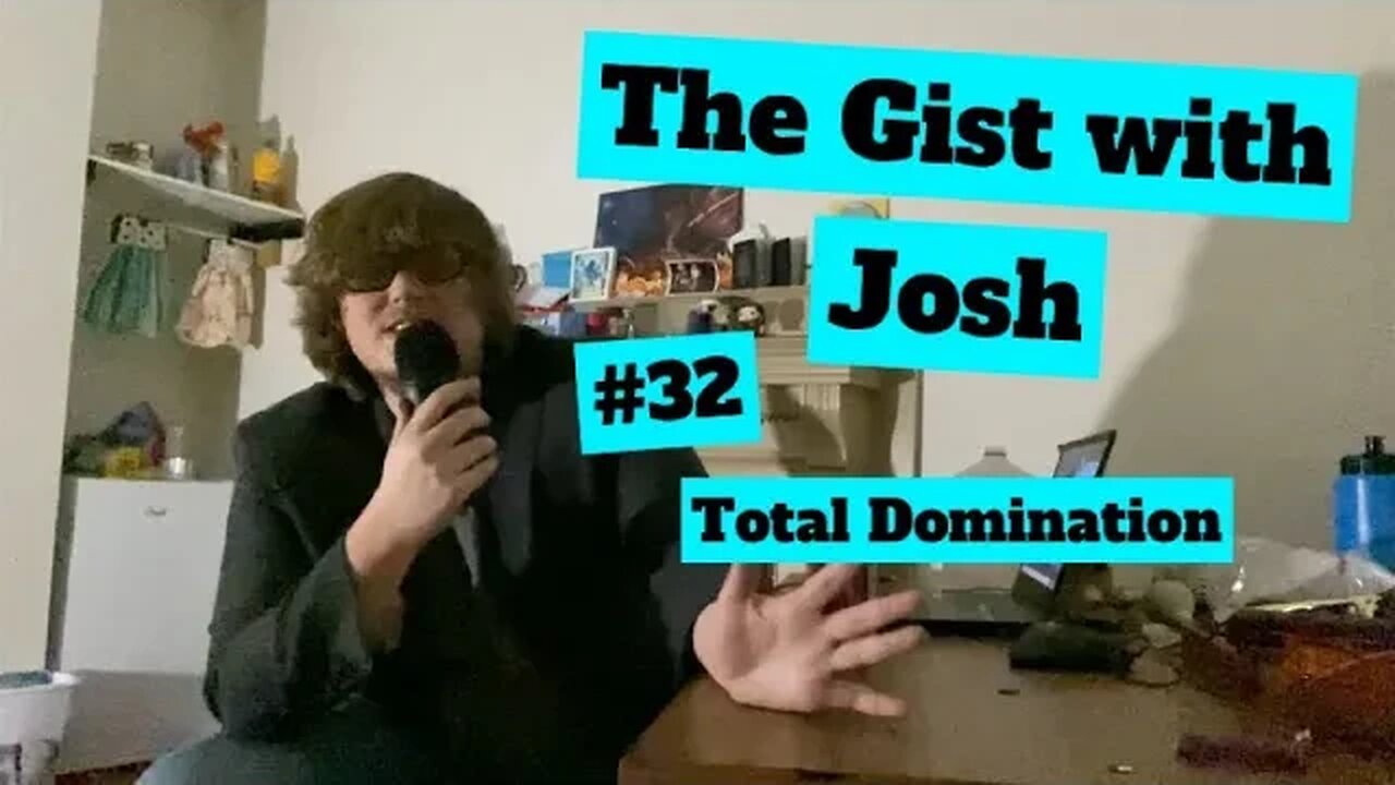 #32 - The Gist with Josh - Total Domination