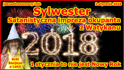 Sylwester Satanistyczna impreza okupanta z Watykanu! 1 stycznia to nie jest Nowy Rok!