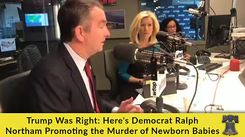 Trump Was Right: Here's Democrat Ralph Northam Promoting the Murder of Newborn Babies