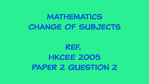 Mathematics - Change of Subject (Ref. HKCEE 2005 Paper 2 Q2)