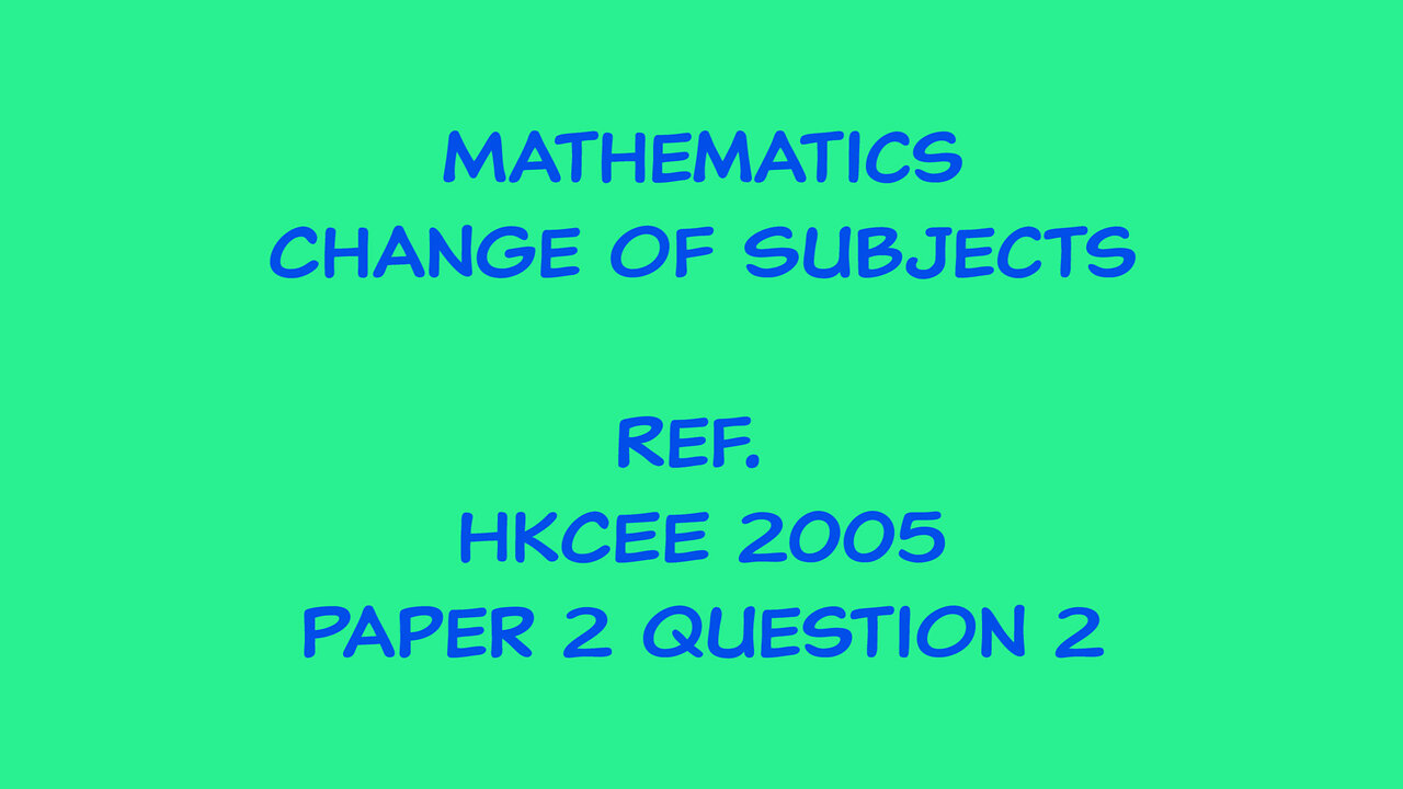 Mathematics - Change of Subject (Ref. HKCEE 2005 Paper 2 Q2)