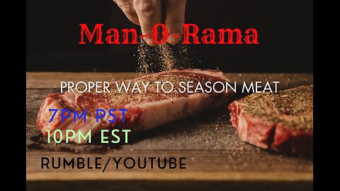 Man-O-Rama Ep. 95: Proper Way To Season Meat 7PM PST/ 10PM EST