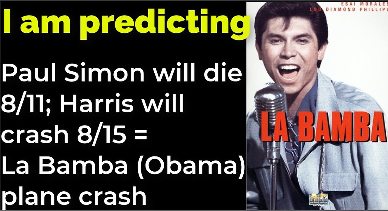 I am predicting- Paul Simon will die 8/11; Harris will crash 8/15 = La Bamba (Obama) plane crash