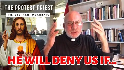 He Will Deny Us If.... | THE PROTEST PRIEST
