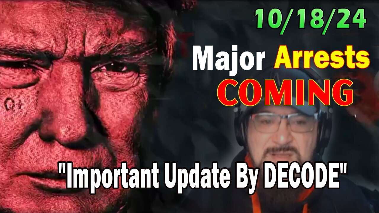 Major Decode Situation Update 10/18/24: "Major Arrests Coming: Important Update By DECODE"