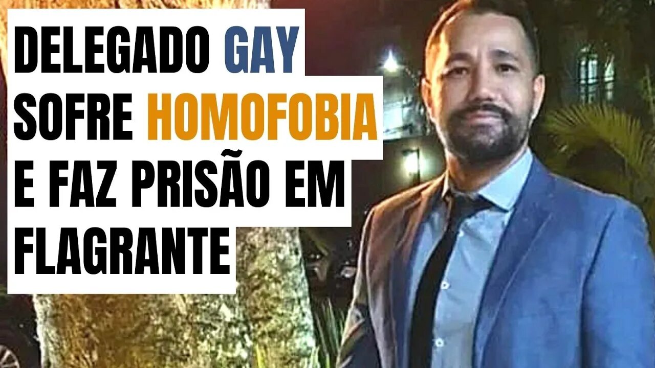 DELEGADO GAY SOFRE HOMOFOBIA E FAZ PRISÃO EM FLAGRANTE