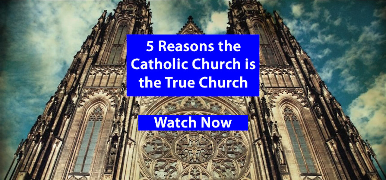 c365 video 1723 5 Reasons the Catholic Church is the True Church