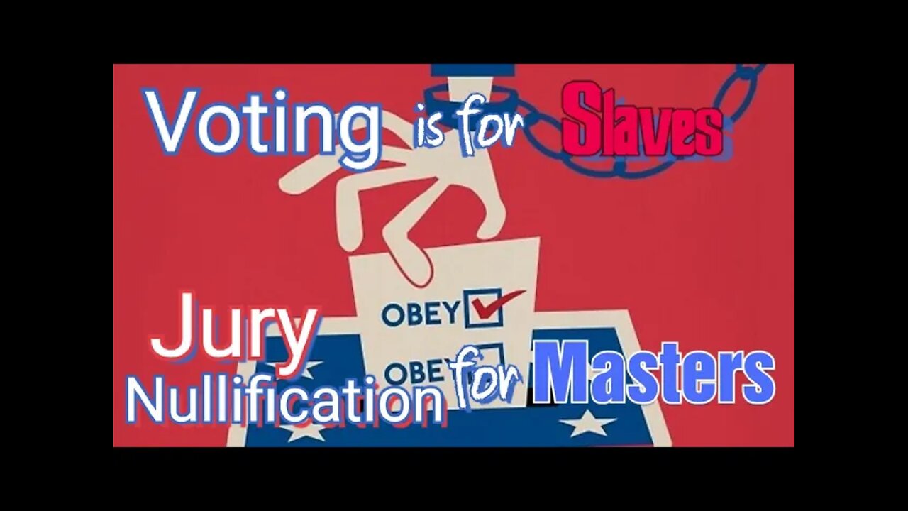 Slaves Vote... Masters Nullify Law - Right of Jury Nullification