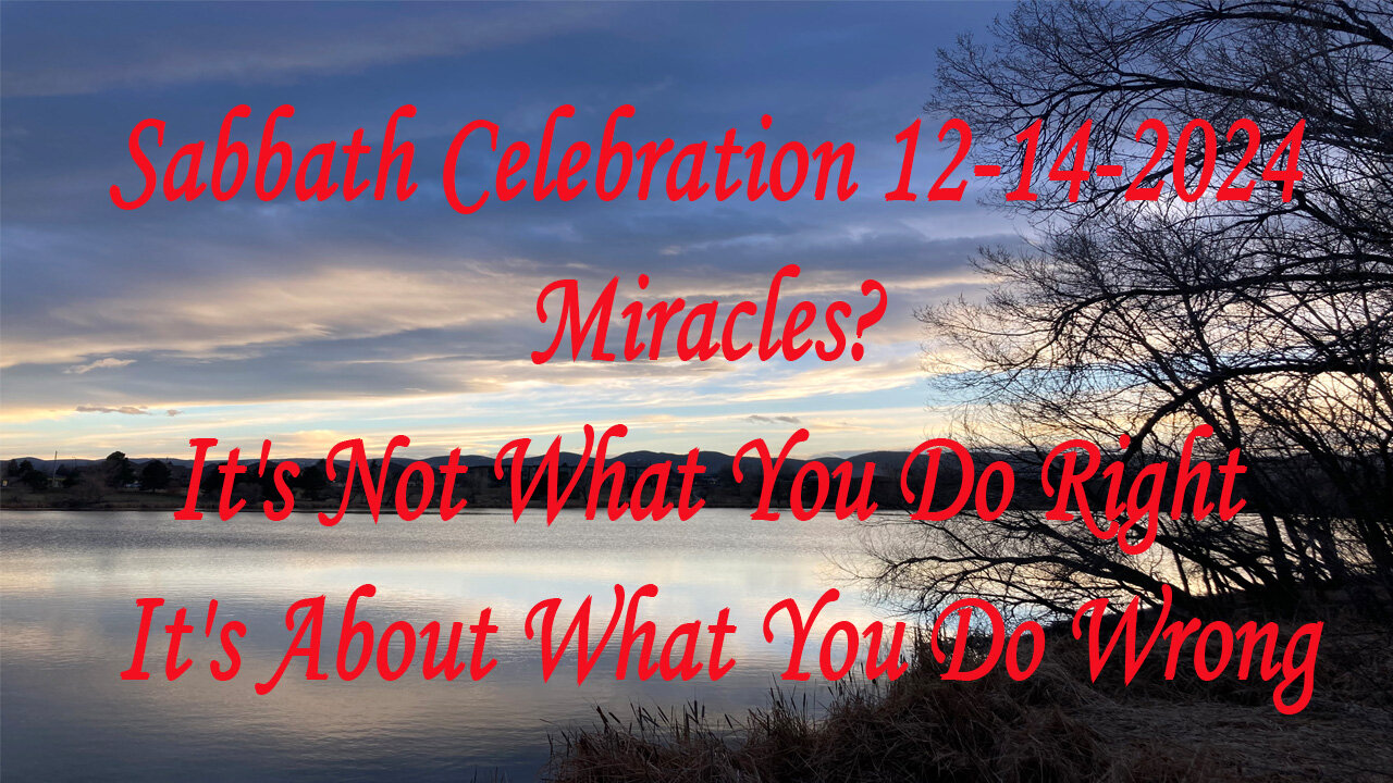 Sabbath Celebration 12-14-2024 Miracles? It's Not What You Do Right It's About What You Do Wrong