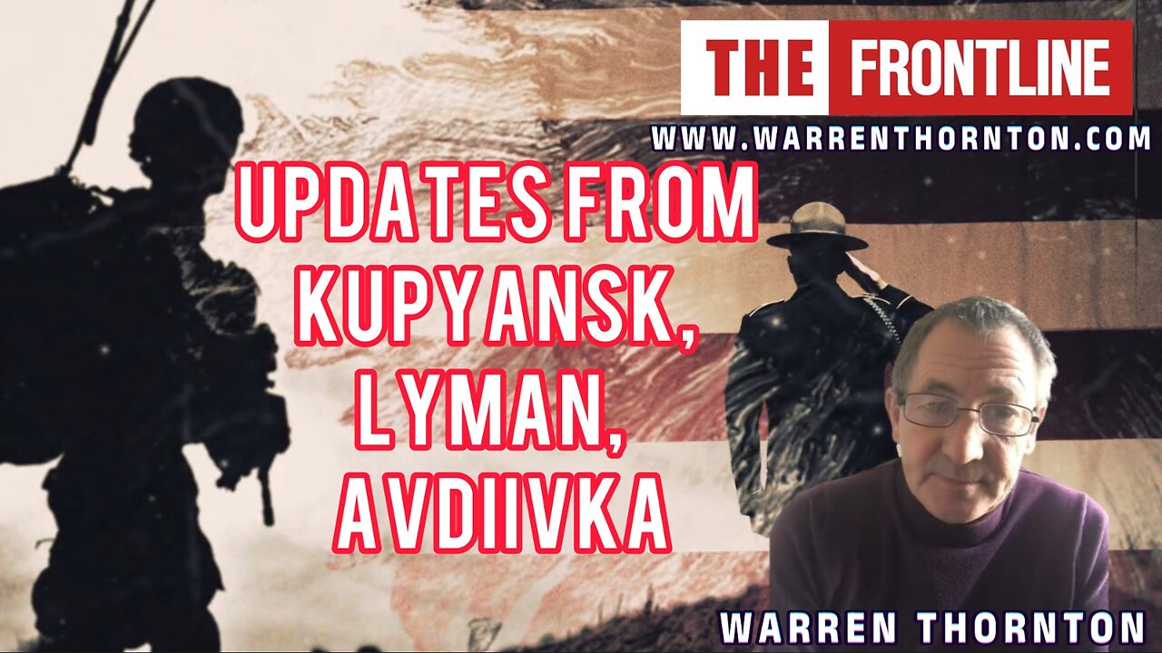 UPDATES FROM KUPYANSK, LYMAN AND AVDIIVKA WITH WARREN THORNTON