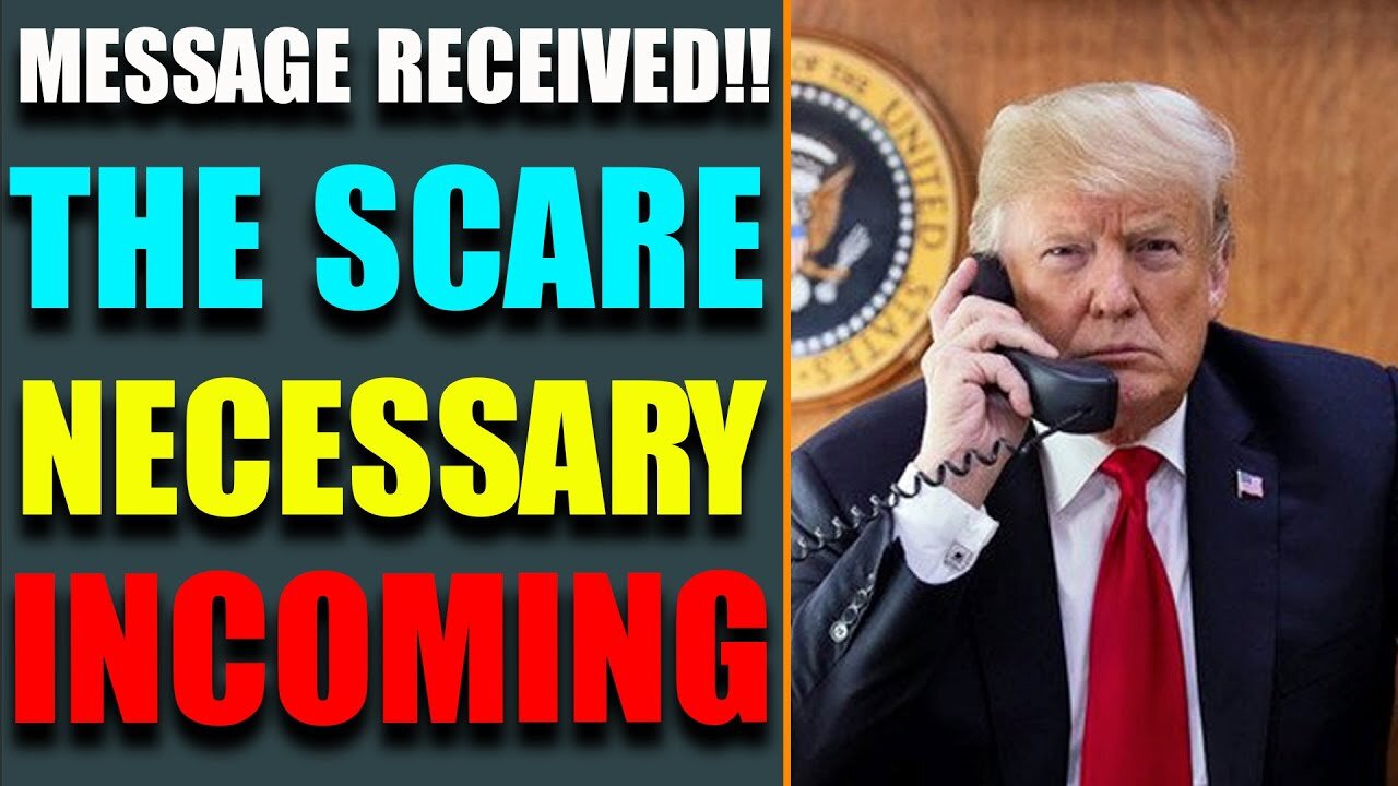 THE SCARE NECESSARY INCOMING! MESSAGE RECEIVED, YOU ARE SAFE & ARE WINNING - TRUMP NEWS