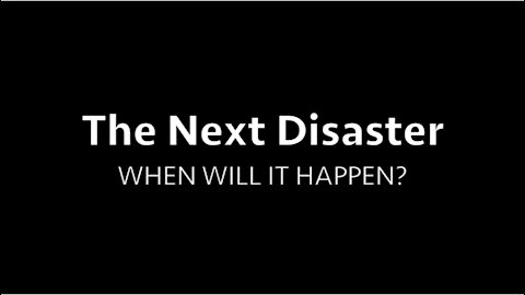 THE NEXT DISASTER | Part 3 - When Will it Happen?