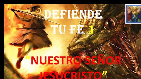 DEFENSA DE LA FE 1. JESUCRISTO NUESTRO SEÑOR