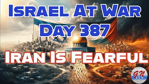 GNITN Special Edition Israel At War Day 387: Iran Is Fearful