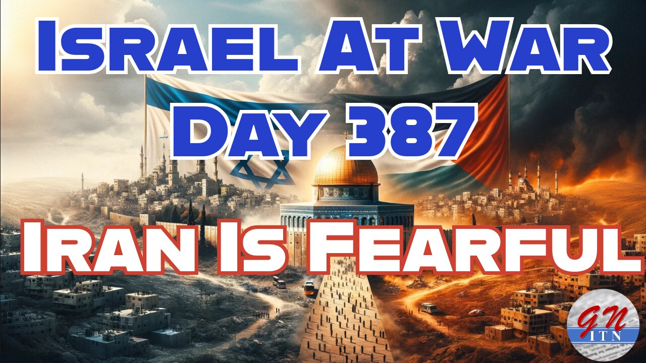 GNITN Special Edition Israel At War Day 387: Iran Is Fearful